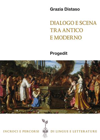 Dialogo e scena tra antico e moderno - Grazia Distaso - Libro Progedit 2017, Incroci e percorsi di lingue e letterature | Libraccio.it