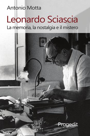 Leonardo Sciascia. La memoria, la nostalgia e il mistero - Antonio Motta - Libro Progedit 2018, Tempi liberi | Libraccio.it