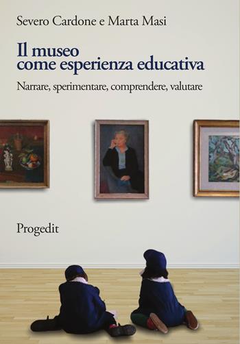 Il museo come esperienza educativa. Narrare, sperimentare, comprendere, valutare - Severo Cardone, Marta Masi - Libro Progedit 2017, Pedagogie | Libraccio.it