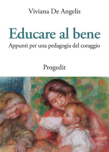 Educare al bene. Appunti per una pedagogia del coraggio - Viviana De Angelis - Libro Progedit 2018, Università | Libraccio.it