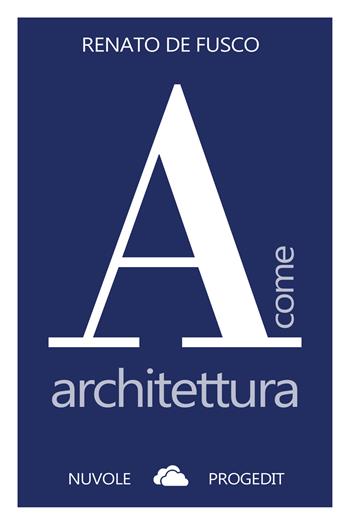 A come architettura - Renato De Fusco - Libro Progedit 2018, Nuvole | Libraccio.it
