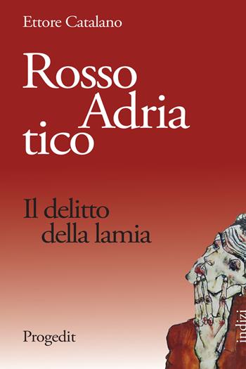 Rosso Adriatico. Il delitto della lamia - Ettore Catalano - Libro Progedit 2018, Indizi | Libraccio.it