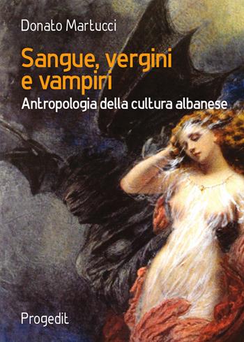 Sangue, vergini e vampiri. Antropologia della cultura albanese - Donato Martucci - Libro Progedit 2018, Antropologia e mediterraneo | Libraccio.it