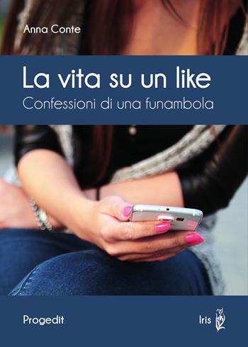 La vita su un like. Confessioni di una funambola - Anna Conte - Libro Progedit 2019, Iris | Libraccio.it