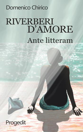 Riverberi d'amore. Ante litteram - Domenico Chirico - Libro Progedit 2018, Marsia | Libraccio.it