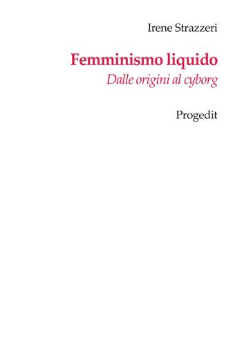 Femminismo liquido. Dalle origini al cyborg - Irene Strazzeri - Libro Progedit 2019 | Libraccio.it
