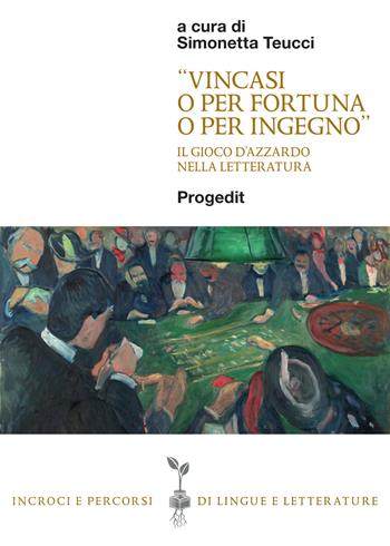 «Vincasi o per fortuna o per ingegno». Il gioco d'azzardo nella letteratura  - Libro Progedit 2019, Incroci e percorsi di lingue e letterature | Libraccio.it