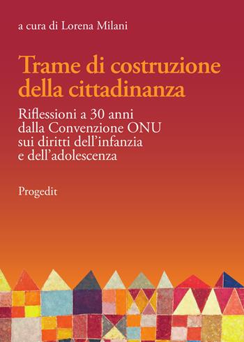 Trame di costruzione della cittadinanza. Riflessioni a 30 anni dalla Convenzione ONU sui diritti dell'infanzia e dell'adolescenza  - Libro Progedit 2019 | Libraccio.it