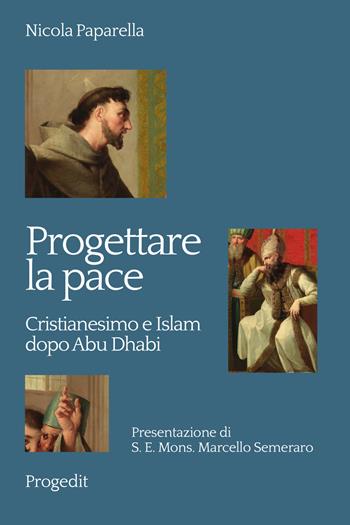 Progettare la pace. Cristianesimo e Islam dopo Abu Dhabi - Nicola Paparella - Libro Progedit 2019, La Chiesa per il mondo contemporaneo | Libraccio.it