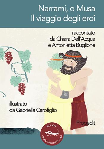 Narrami, o Musa. Il viaggio degli eroi - Chiara Dell'Acqua, Antonietta Buglione - Libro Progedit 2020, Cri cri classici ragazzi illustrati | Libraccio.it