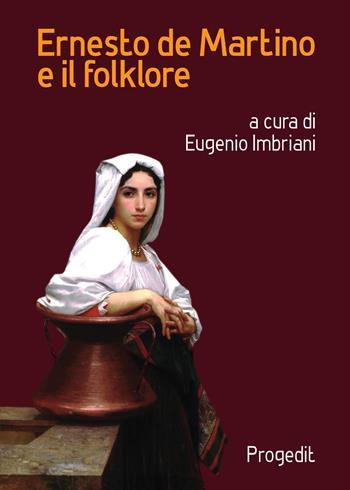 Ernesto de Martino e il folklore. Atti del Convegno (Matera-Galatina, 24-25 giugno 2019)  - Libro Progedit 2020, Antropologia e mediterraneo | Libraccio.it