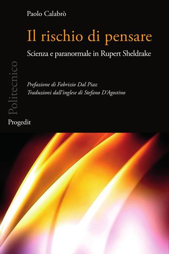 Il rischio di pensare. Scienza e paranormale in Rupert Sheldrake - Paolo Calabrò - Libro Progedit 2020, Politecnico | Libraccio.it