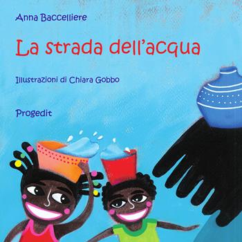 La strada dell'acqua - Anna Baccelliere - Libro Progedit 2020, Briciole | Libraccio.it
