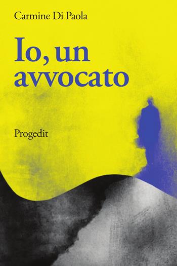 Io, un avvocato - Carmine Di Paola - Libro Progedit 2020, I protagonisti | Libraccio.it