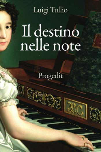 Il destino nelle note. L'opera di Tommaso e Filippo Traetta - Luigi Tullio - Libro Progedit 2021, Romanzi e racconti | Libraccio.it