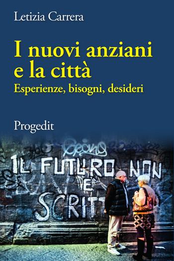 I nuovi anziani e la città. Esperienze, bisogni, desideri - Letizia Carrera - Libro Progedit 2020 | Libraccio.it