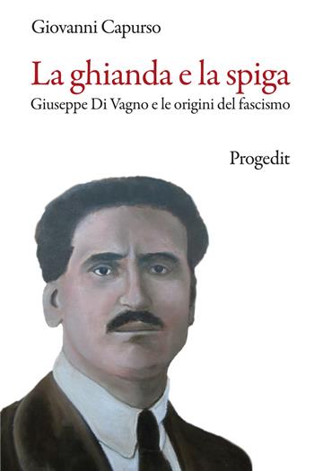 La ghianda e la spiga. Giuseppe Di Vagno e le origini del fascismo - Giovanni Capurso - Libro Progedit 2021, Storia e memoria | Libraccio.it