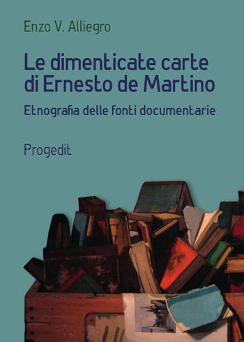 Le dimenticate carte di Ernesto de Martino. Etnografia delle fonti documentarie - Enzo Vinicio Alliegro - Libro Progedit 2021, Antropologia e mediterraneo | Libraccio.it