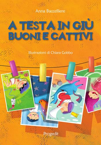 A testa in giù. Buoni e cattivi - Anna Baccelliere - Libro Progedit 2021, Briciole | Libraccio.it