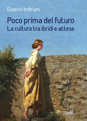 Poco prima del futuro. La cultura tra ibridi e attese - Eugenio Imbriani - Libro Progedit 2021, Antropologia e mediterraneo | Libraccio.it