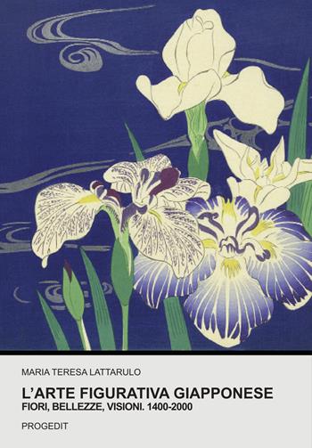 L' arte figurativa giapponese. Fiori, bellezze, visioni. 1400-2000 - Maria Teresa Lattarulo - Libro Progedit 2021, Storia e critica delle arti | Libraccio.it