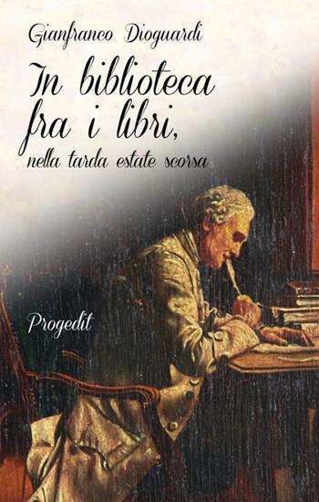 In biblioteca fra i libri, nella tarda estate scorsa - Gianfranco Dioguardi - Libro Progedit 2021, Tempi liberi | Libraccio.it