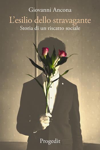 L' esilio dello stravagante. Storia di un riscatto sociale - Giovanni Ancona - Libro Progedit 2022, Romanzi e racconti | Libraccio.it