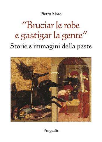 «Bruciar le robe e gastigar la gente». Storie e immagini della peste - Pietro Sisto - Libro Progedit 2022, Il paese di Cuccagna | Libraccio.it