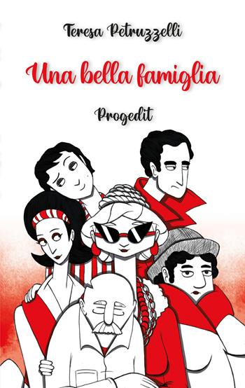 Una bella famiglia - Teresa Petruzzelli - Libro Progedit 2022, Romanzi e racconti | Libraccio.it