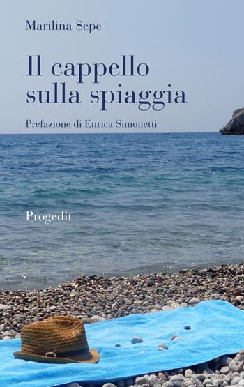 Il cappello sulla spiaggia - Marilina Sepe - Libro Progedit 2022, Romanzi e racconti | Libraccio.it