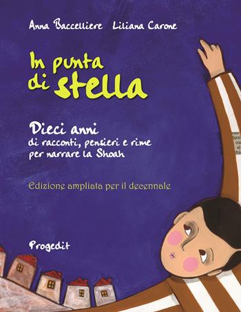 In punta di stella. Dieci anni di racconti, pensieri e rime per narrare la Shoah. Ediz. speciale - Anna Baccelliere, Liliana Carone - Libro Progedit 2022, Briciole | Libraccio.it