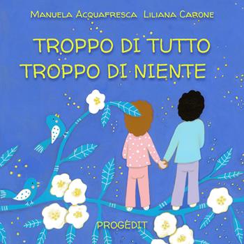 Troppo di tutto troppo di niente - Manuela Acquafresca, Liliana Carone - Libro Progedit 2022, Briciole | Libraccio.it