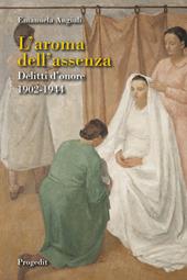 L'aroma dell'assenza. Delitti d'onore 1902-1944