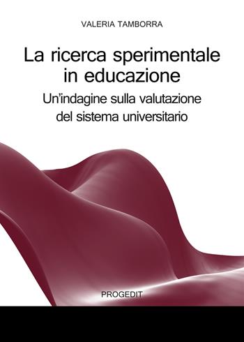 La ricerca sperimentale in educazione. Un’indagine sulla valutazione del sistema universitario - Valeria Tamborra - Libro Progedit 2023, Studi e ricerche sull'educare mediale | Libraccio.it