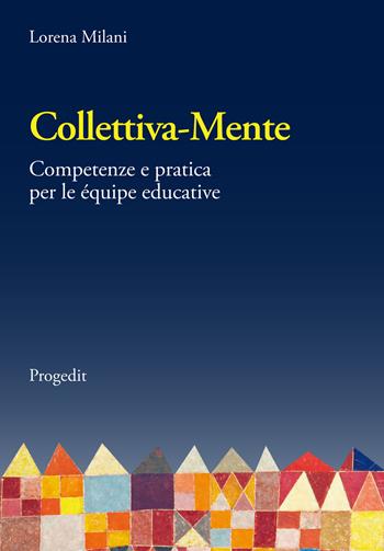 Collettiva-mente. Competenze e pratica per le équipe educative - Lorena Milani - Libro Progedit 2023, Educazione, Società e Pedagogia Militante/Education, Society and Militant Pedagogy | Libraccio.it