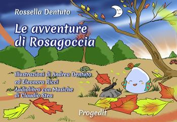 Le avventure di Rosagoccia - Rossella Dentuto - Libro Progedit 2023, Briciole | Libraccio.it