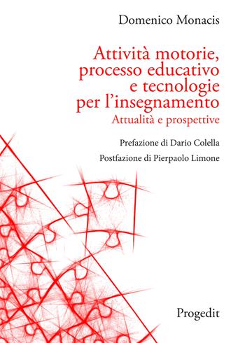 Attività motorie, processo educativo e tecnologie per l'insegnamento. Attualità e prospettive - Domenico Monacis - Libro Progedit 2023, Tecnologie per l'inclusione | Libraccio.it