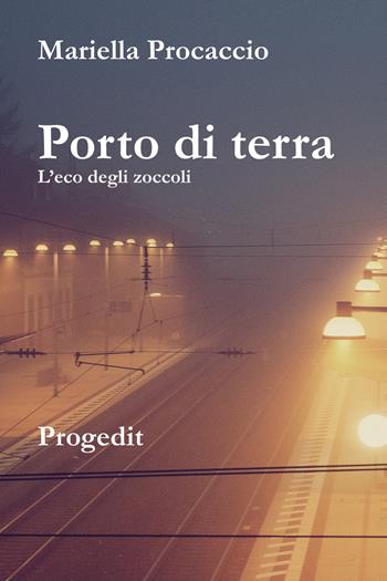 Porto di terra. L'eco degli zoccoli - Mariella Procaccio - Libro Progedit 2023, Romanzi e racconti | Libraccio.it
