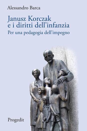 Janusz Korczak e i diritti dell'infanzia. Per una pedagogia dell'impegno - Alessandro Barca - Libro Progedit 2023, Storie dell'educazione | Libraccio.it