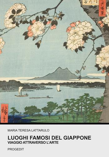 Luoghi famosi del Giappone. Viaggio attraverso l’arte - Maria Teresa Lattarulo - Libro Progedit 2023, Storia e critica delle arti | Libraccio.it