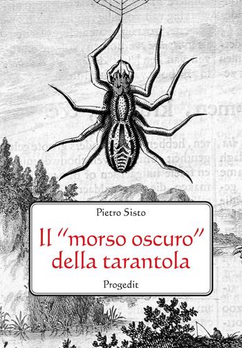 Il «morso oscuro» della tarantola. Letteratura, scienza e mito - Pietro Sisto - Libro Progedit 2023, Il paese di Cuccagna | Libraccio.it