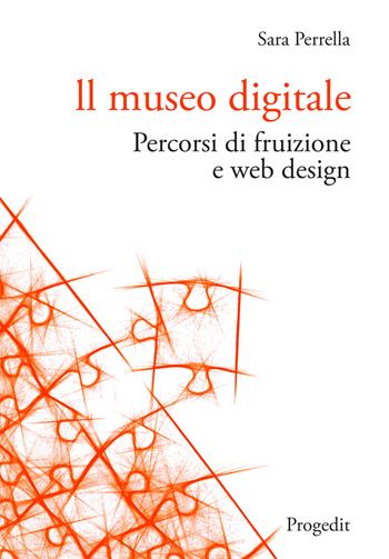 Il museo digitale. Percorsi di fruizione e web design - Sara Perrella - Libro Progedit 2023, Tecnologie per l'inclusione | Libraccio.it