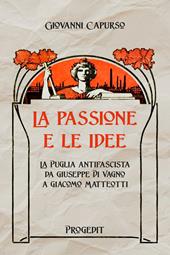 La passione e le idee. La Puglia antifascista da Giuseppe Di Vagno a Giacomo Matteotti