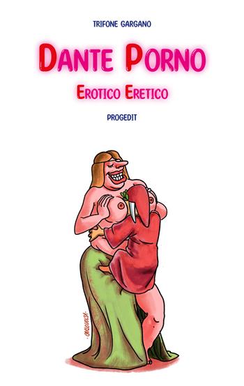 Dante porno. Erotico eretico - Trifone Gargano - Libro Progedit 2023, Dante per tutti | Libraccio.it