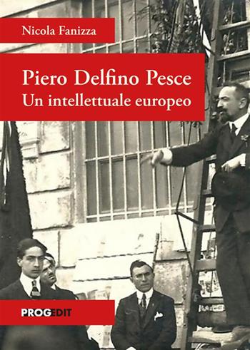 Piero Delfino Pesce. Un intellettuale europeo - Nicola Fanizza - Libro Progedit 2024, Storia e memoria | Libraccio.it