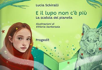 E il lupo non c'è più. La scatola del pianeta - Lucia Schiralli - Libro Progedit 2024 | Libraccio.it