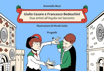 Giulio Cesare e Francesco Bedeschini. Due artisti all’Aquila nel Seicento - Antonella Muzi - Libro Progedit 2023, Briciole | Libraccio.it