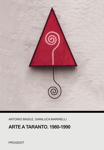 Arte a Taranto. 1980-1990 - Antonio Basile, Gianluca Marinelli - Libro Progedit 2024, Storia e critica delle arti | Libraccio.it
