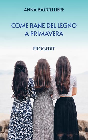 Come rane del legno a primavera - Anna Baccelliere - Libro Progedit 2024, Romanzi e racconti | Libraccio.it