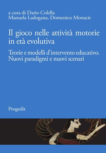 Il gioco nelle attività motorie in età evolutiva. Teorie e modelli d’intervento educativo. Nuovi paradigmi e nuovi scenari  - Libro Progedit 2024 | Libraccio.it